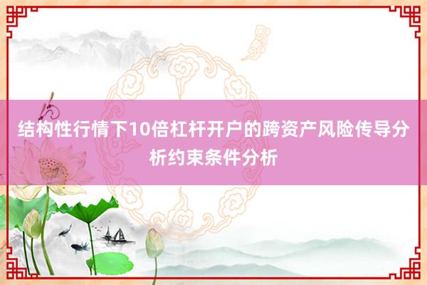 结构性行情下10倍杠杆开户的跨资产风险传导分析约束条件分析